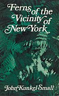 Ferns of the Vicinity of New York: Being Descriptions of the Fern-Plants Growing Naturally Within a Hundred Miles of Manhattan Island Cover