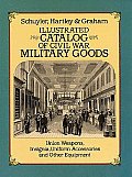 Illustrated Catalog of Civil War Military Goods: Union Army Weapons, Insignia, Uniform Accessories, and Other Equipment