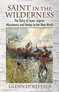 Saint in the Wilderness: The Story of Isaac Jogues, Missionary and Martyr in the New World