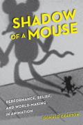 Shadow of a Mouse: Performance, Belief, and World-Making in Animation Cover