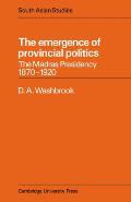 Cambridge South Asian Studies #18: The Emergence of Provincial Politics: The Madras Presidency 1870???1920 Cover