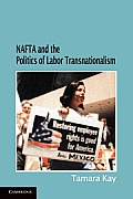 NAFTA and the Politics of Labor Transnationalism (Cambridge Studies in Contentious Politics)