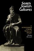 Seven Jewish Cultures: A Reinterpretation of Jewish History & Thought