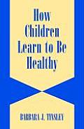 How Children Learn to Be Healthy (International Studies on Child and Adolescent Health) Cover
