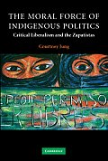 The Moral Force of Indigenous Politics: Critical Liberalism and the Zapatistas (Contemporary Political Theory)