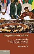 Illegal Peace in Africa: An Inquiry Into the Legality of Power Sharing with Warlords, Rebels, and Junta