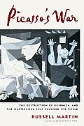 Picasso's War: The Destruction of Guernica and the Masterpiece That Changed the World Cover