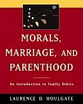 Morals, Marriage, and Parenthood : an Introduction To Family Ethics (99 Edition)