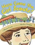 Here Come the Girl Scouts!: The Amazing All-True Story of Juliette "Daisy" Gordon Low and Her Great Adventure