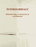 Intermarriage: Webster¿s Quotations, Facts and Phrases