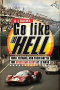 Go like Hell: Ford, Ferrari, and Their Battle for Speed and Glory at Le Mans