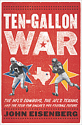 Ten-Gallon War: The NFL's Cowboys, the AFL's Texans, and the Feud for Dallas's Pro Football Future