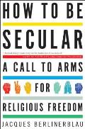 How to Be Secular: A Call to Arms for Religious Freedom Cover