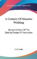 A Century of Masonic Working: Being a History of the Stability Lodge of Instruction Cover