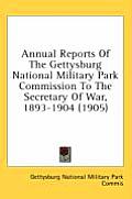 Annual Reports Of The Gettysburg National Military Park Commission To The Secretary Of War,... by Gettysburg National Military Park Commission (cor)
