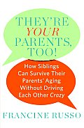 They're Your Parents, Too!: How Siblings Can Survive Their Parents' Aging Without Driving Each Other Crazy Cover