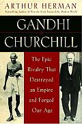 Gandhi & Churchill: The Epic Rivalry That Destroyed an Empire and Forged Our Age Cover