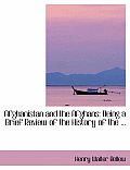 Afghanistan and the Afghans: Being a Brief Review of the History of the ... (Large Print Edition)