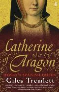 Catherine of Aragon: Henry's Spanish Queen. by Giles Tremlett