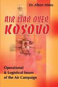 Air War Over Kosovo: Operational & Logistical Issues Of The Air Campaign (Military History) by Military