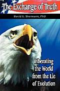 The Exchange of Truth: Liberating the World from the Lie of Evolution