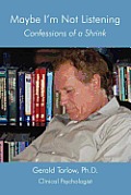 Maybe I'm Not Listening: Confessions of a Shrink
