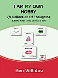 I Am My Own Hobby: (A Collection of Thoughts) 2500+ Jokes--One-Liner at a Time