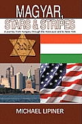 Magyar, Stars & Stripes: A Journey from Hungary through the Holocaust and to New York