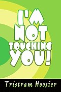 I'm Not Touching You!