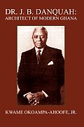 Dr. J. B. Danquah: Architect of Modern Ghana