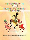 WE'RE DANCIN' TO HIS RIGHTEOUS RHYTHM"KEEPIN' IT REAL"