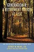 Generation R: A Retirement Nation at Risk: How You Can Escape the Coming Retirement Crisis