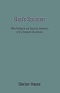God's Solution: Why Religion Not Science Answers Life's Deepest Questions Cover
