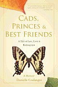 Cads, Princes & Best Friends: A Tale of Lust, Love & Redemption