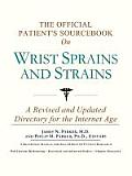 The Official Patient's Sourcebook on Wrist Sprains and Strains: A Revised and Updated Directory for the Internet Age