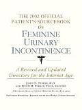 The 2002 Official Patient's Sourcebook on Feminine Urinary Incontinence: A Revised and Updated Directory for the Internet Age