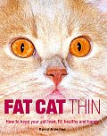 Fat Cat Thin: How to Keep Your Cat Lean, Fit, Healthy and Happy