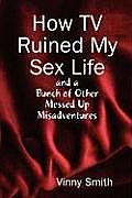 How TV Ruined My Sex Life and a Bunch of Other Messed Up Misadventures Cover