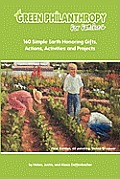 Green Philanthropy For Families: 160 Simple Earth Honoring Gifts, Actions, Activities and Projects Cover