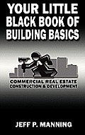 Your Little Black Book of Building Basics: Commercial Real Estate Construction & Development