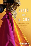 Death and the Sun: A Matador's Season in the Heart of Spain