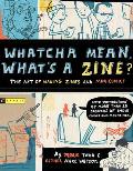 Whatcha Mean, What's a Zine? : Art of Making Zines and Mini-comics (06 Edition)
