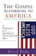 The Gospel According to America: A Meditation on a God-Blessed, Christ-Haunted Idea Cover