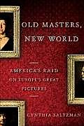 Old Masters, New World: America's Raid on Europe's Great Pictures