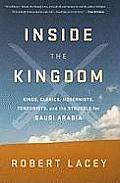 Inside the Kingdom: Kings, Clerics, Modernists, Terrorists, and the Struggle for Saudi Arabia