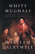White Mughals: Love and Betrayal in Eighteenth-Century India