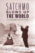 Satchmo Blows Up the World : Jazz Ambassadors Play the Cold War (04 Edition)