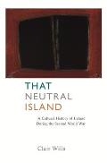 That Neutral Island: A Cultural History of Ireland During the Second World War