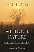 Ecology Without Nature: Rethinking Environmental Aesthetics Cover