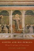 Giotto and His Publics: Three Paradigms of Patronage (Bernard Berenson Lectures on the Italian Renaissance)